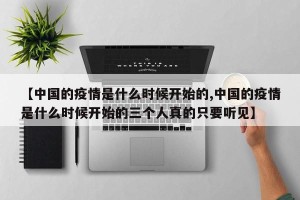 【中国的疫情是什么时候开始的,中国的疫情是什么时候开始的三个人真的只要听见】