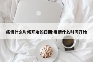 疫情什么时候开始的日期:疫情什么时间开始