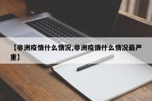 【非洲疫情什么情况,非洲疫情什么情况最严重】