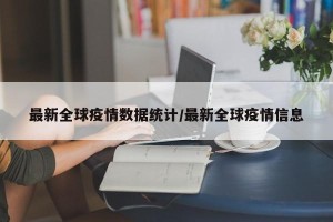 最新全球疫情数据统计/最新全球疫情信息