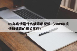 09年疫情是什么病毒啊视频（2009年疫情和病毒的相关事件）