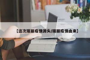 【这次瑞丽疫情源头/瑞丽疫情由来】