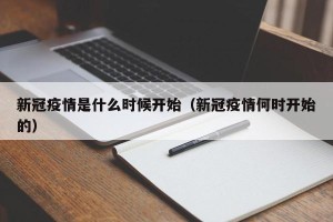 新冠疫情是什么时候开始（新冠疫情何时开始的）