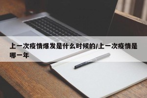 上一次疫情爆发是什么时候的/上一次疫情是哪一年