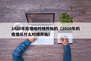 2020年疫情啥时候开始的（2020年的疫情从什么时候开始）