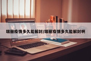 瑞丽疫情多久能解封/瑞丽疫情多久能解封啊
