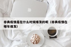 非典疫情是在什么时候爆发的呢（非典疫情在哪年爆发）