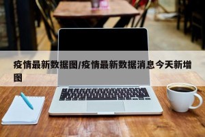 疫情最新数据图/疫情最新数据消息今天新增图
