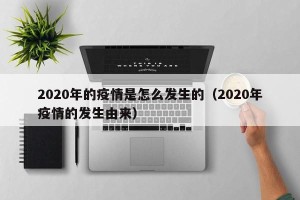 2020年的疫情是怎么发生的（2020年疫情的发生由来）